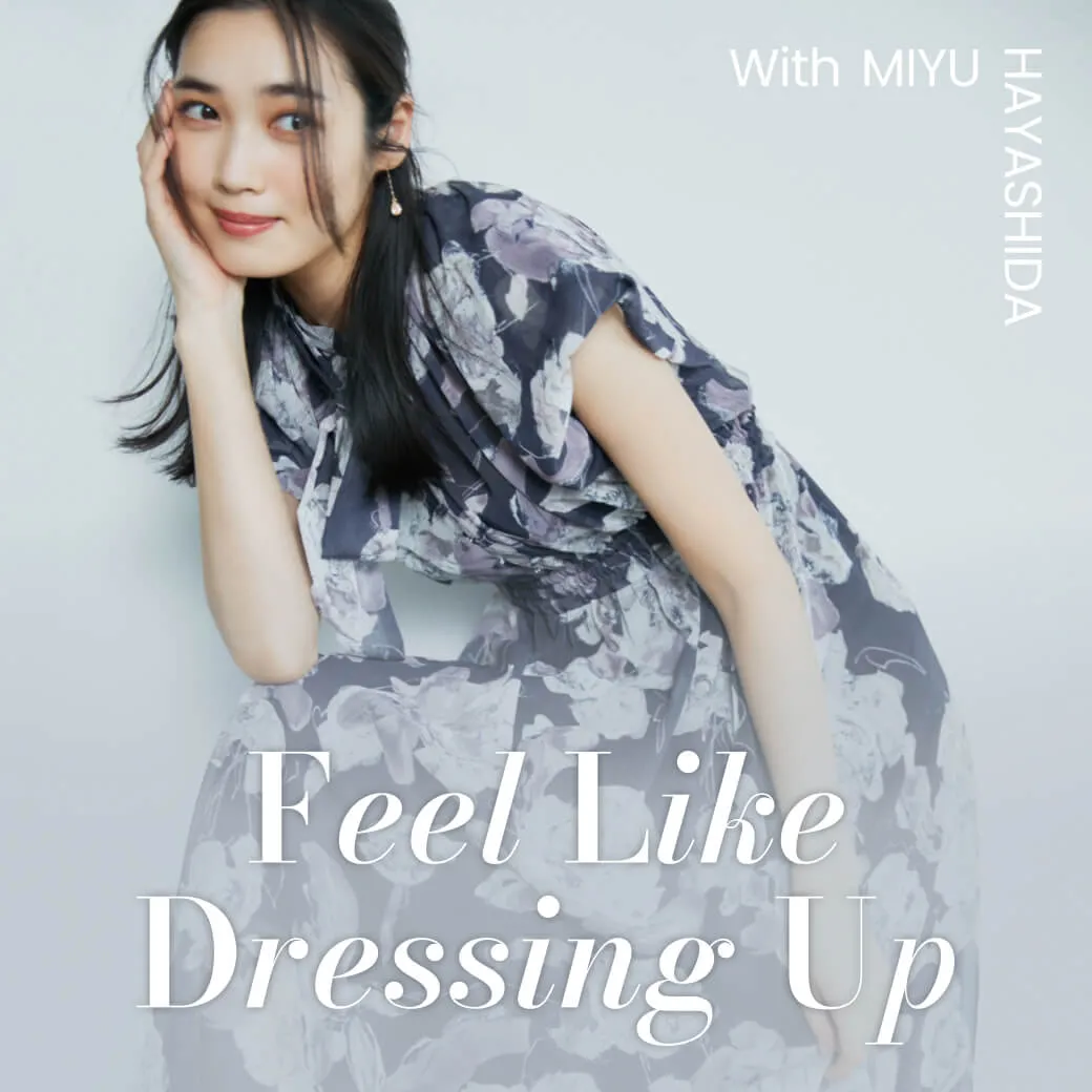 Feel Like Dressing Up WITH MIYU HAYASHIDA ワンピースと