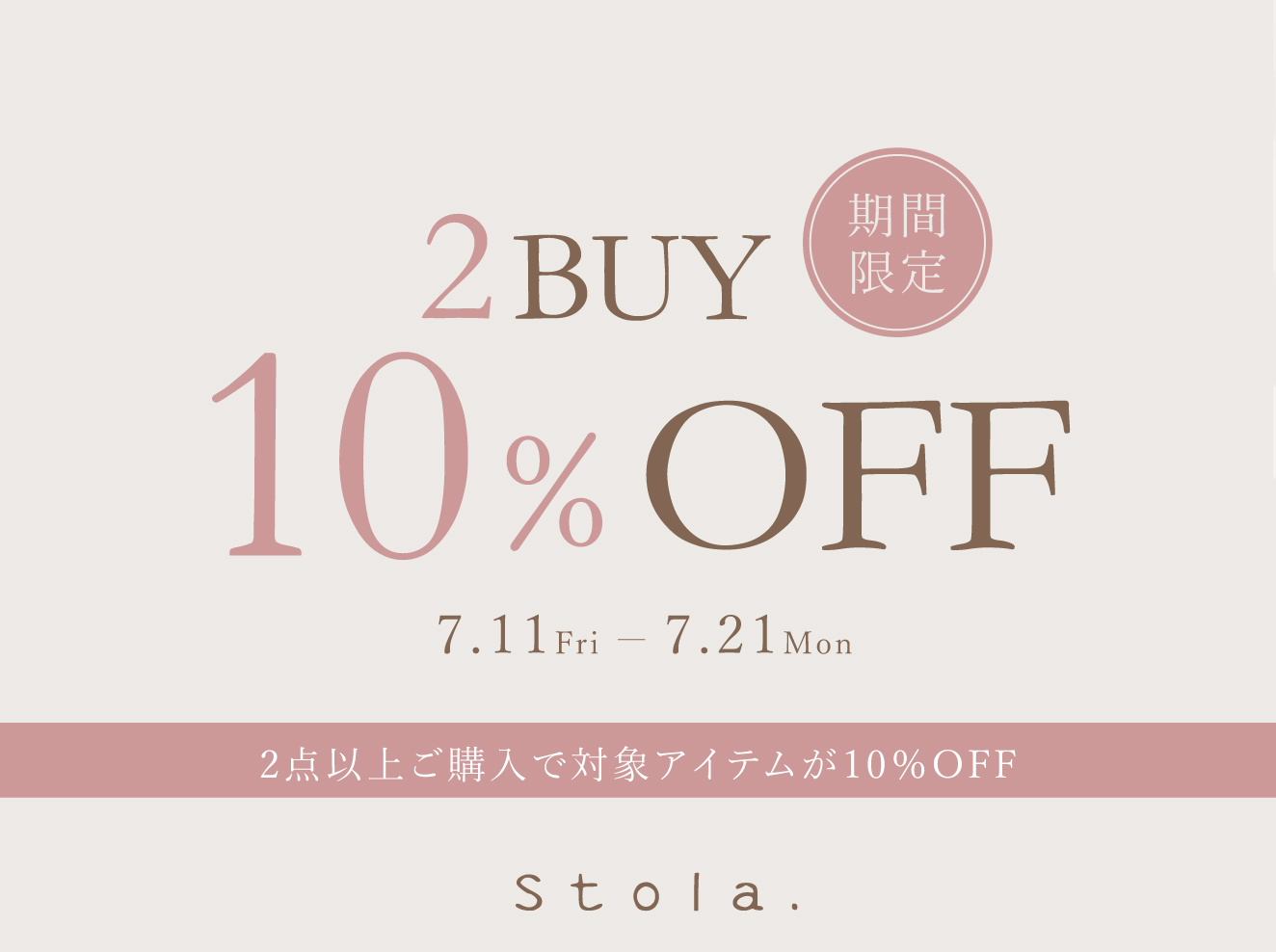7/11(金)10:00～7/21(月)23:59 　 2点以上お買い上げで対象アイテムがさらに10%OFF！